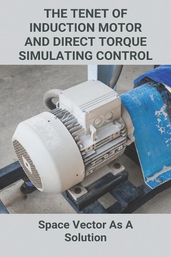 The Tenet Of Induction Motor And Direct Torque Simulating Control