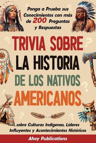 Trivia sobre la historia de los nativos americanos: Ponga a prueba sus conocimientos con más de 200 preguntas y respuestas sobre culturas indígenas, líderes influyentes y acontecimientos históricos