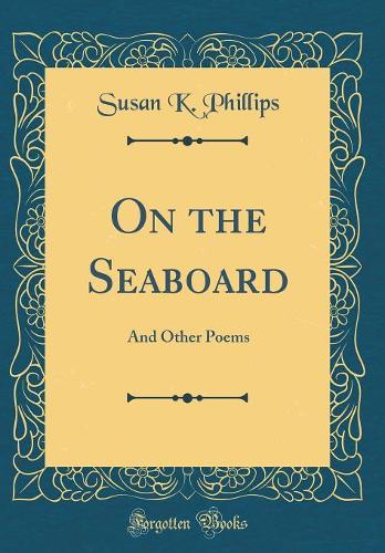 On the Seaboard: And Other Poems (Classic Reprint)