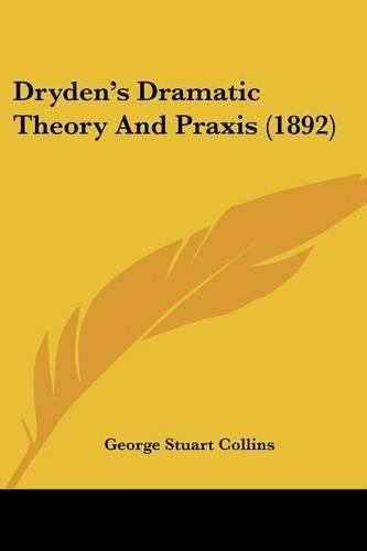 Dryden's Dramatic Theory And Praxis (1892)