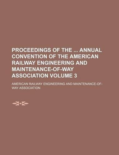 Proceedings of the Annual Convention of the American Railway Engineering and Maintenance-Of-Way Association Volume 3: (English)