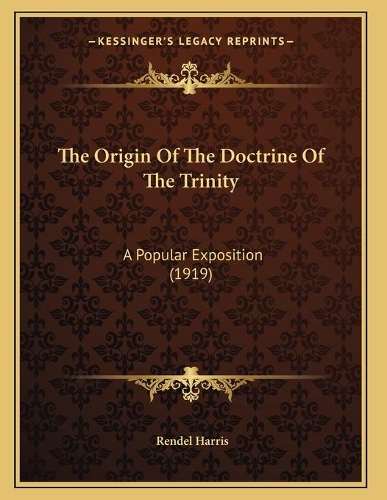 The Origin Of The Doctrine Of The Trinity: A Popular Exposition (1919)(English)