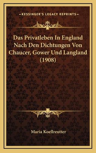 Das Privatleben In England Nach Den Dichtungen Von Chaucer, Gower Und Langland (1908)