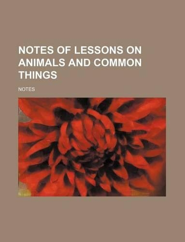 Notes of Lessons on Animals and Common Things