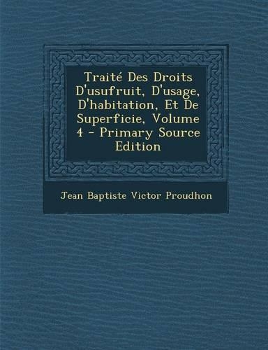 Traite Des Droits D'Usufruit, D'Usage, D'Habitation, Et de Superficie, Volume 4