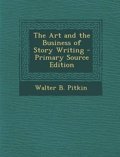 The Art and the Business of Story Writing - Primary Source Edition
