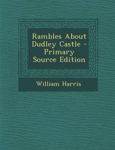 Rambles about Dudley Castle - Primary Source Edition