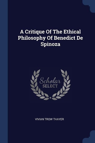 A Critique Of The Ethical Philosophy Of Benedict De Spinoza