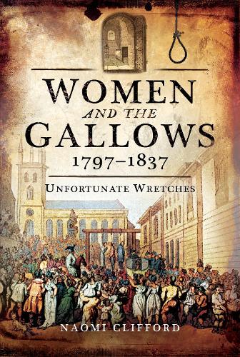 Women and the Gallows 1797 1837: Unfortunate Wretches