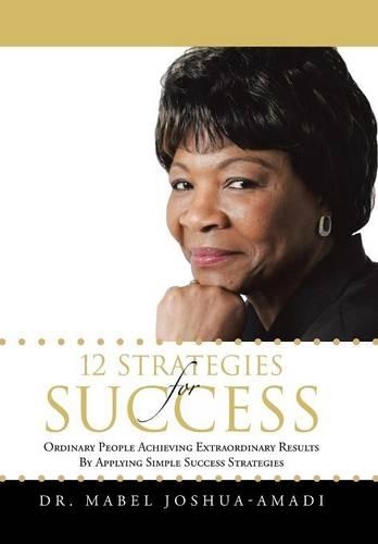 12 Strategies for Success: Ordinary People Achieving Extraordinary Results by Applying Simple Success Strategies(English)