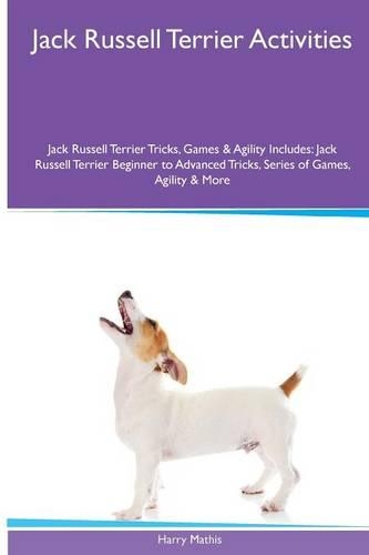 Jack Russell Terrier Activities Jack Russell Terrier Tricks, Games & Agility. Includes: Jack Russell Terrier Beginner to Advanced Tricks, Series of Games, Agility and More