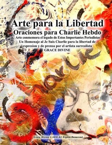 Arte para la Libertad Oraciones para Charlie Hebdo Arte conmemora el legado de Estos Importantes Periodistas Un Homenaje al Je Suis Charlie para la libertad de expresion y de prensa por el artista surrealista GRACE DIVINE
