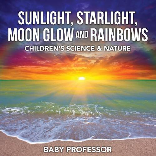 Sunlight, Starlight, Moon Glow and Rainbows Children's Science & Nature