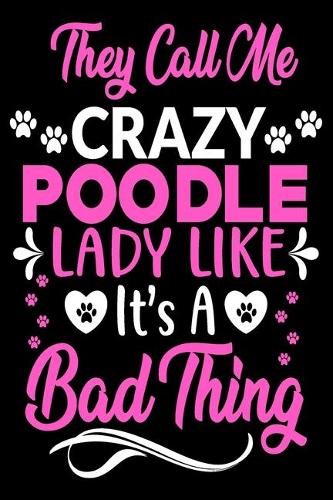 They call me crazy poodle lady like.It's a bad thing