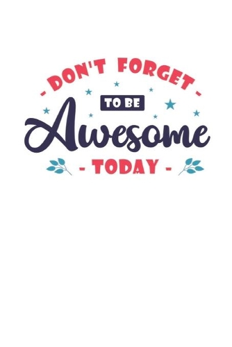 Don't forget to be awesome today