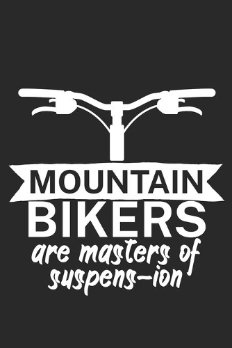Mountain bikers are masters of suspens ion: Mountainbike Logbuch/Tourbuch für Mountainbiker mit Spruch. 120 Seiten. Perfektes Geschenk.