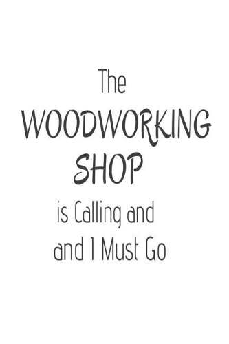The Woodworking Shop Is Calling and I Must Go