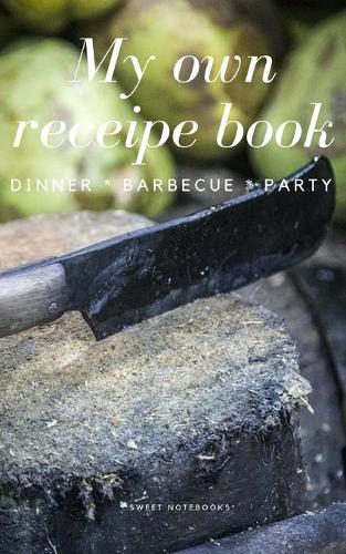 My Own Receipe Book Dinner Barbecue Party: Notebook for Recipes, Blank Book, Empty Fill in Cookbook Template, 5 x 8 notebook 100 pages, Diary