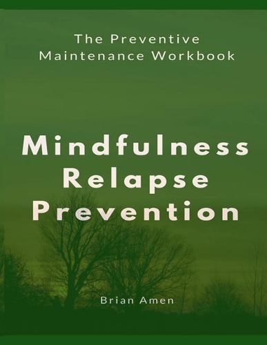 Mindfulness Relapse Prevention: The Preventive Maintenance Workbook