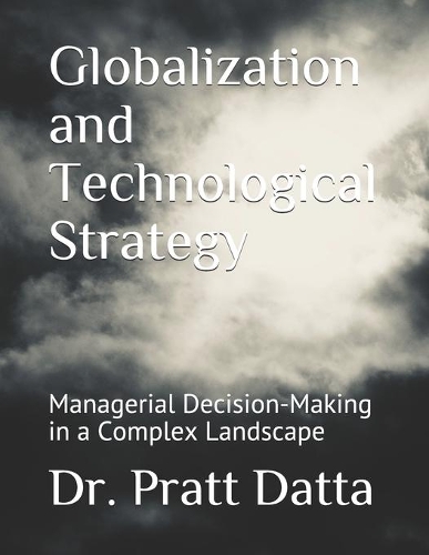 Globalization and Technological Strategy: Managerial Decision-Making in a Complex Landscape