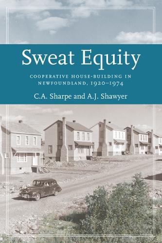 Sweat Equity: Cooperative House-Building in Newfoundland, 1920-1974(79 Social and Economic Studies)