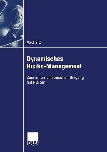 Dynamisches Risiko-Management: Zum unternehmerischen Umgang mit Risiken(German)