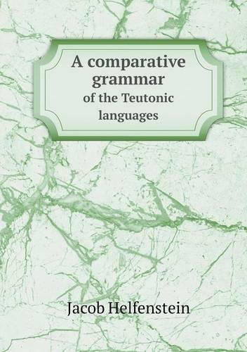 A comparative grammar of the Teutonic languages