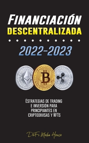 Financiación descentralizada 2022-2023: Estrategias de trading e inversión para principiantes en criptodivisas y NFTs