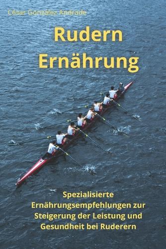 Rudern Ernährung: Spezialisierte Ernährungsempfehlungen zur Stei-gerung der Leistung und Gesundheit bei Rude-rern