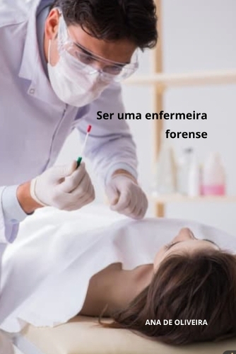 Ser uma enfermeira forense: (10 Todos OS Cuidados de Enfermagem Com Ana de Oliveira)