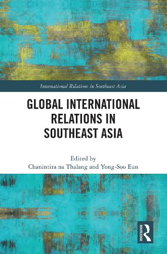 Global International Relations in Southeast Asia: (International Relations in Southeast Asia)