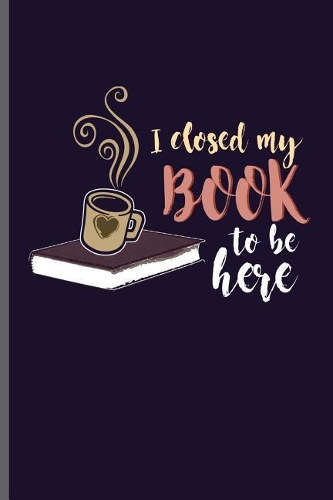 I close my book to be here: Book readers notebooks gift (6x9) Dot Grid notebook to write in