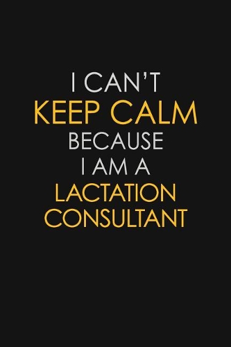 I Can't Keep Calm Because I Am A Lactation Consultant