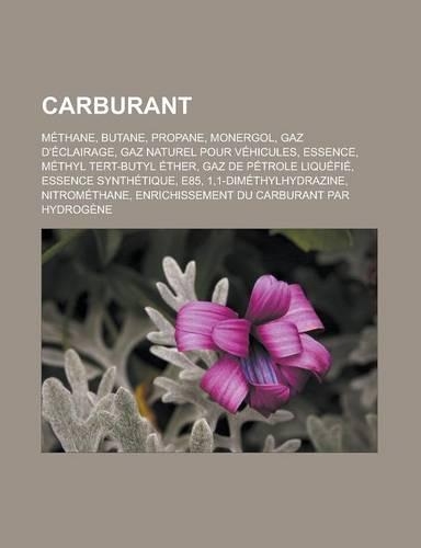 Carburant: Methane, Butane, Propane, Monergol, Gaz D'Eclairage, Gaz Naturel Pour Vehicules, Essence, Methyl Tert-Butyl Ether, Gaz(French)