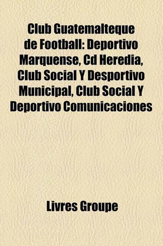 Club Guatmaltque de Football: Deportivo Marquense, CD Heredia, Club Social y Desportivo Municipal, Club Social y Deportivo Comunicaciones(French)
