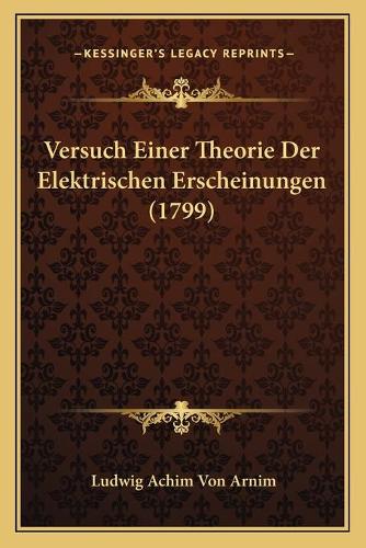 Versuch Einer Theorie Der Elektrischen Erscheinungen (1799): (German)