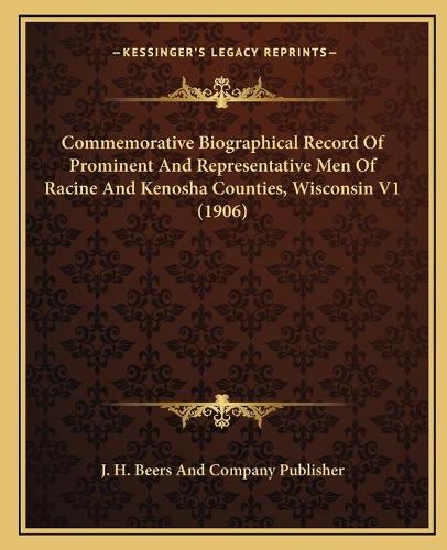 Commemorative Biographical Record Of Prominent And Representative Men Of Racine And Kenosha Counties, Wisconsin V1 (1906)