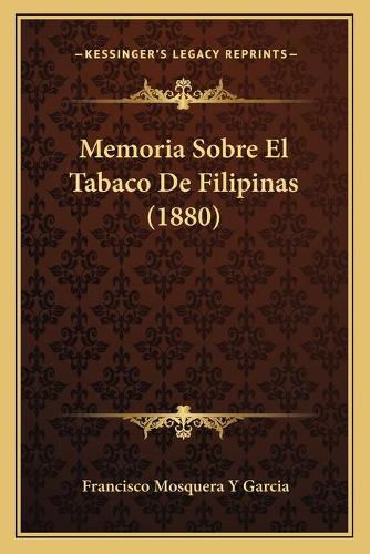 Memoria Sobre El Tabaco De Filipinas (1880): (Spanish)