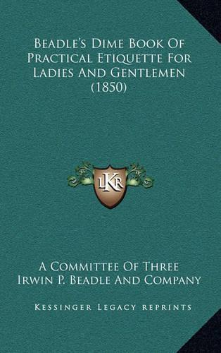 Beadle's Dime Book Of Practical Etiquette For Ladies And Gentlemen (1850): (English)