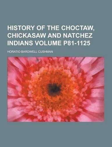 History of the Choctaw, Chickasaw and Natchez Indians Volume P81-1125: (English)
