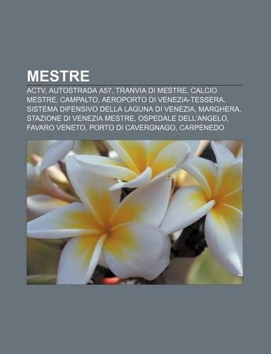 Mestre: Actv, Autostrada A57, Tranvia Di Mestre, Calcio Mestre, Campalto, Aeroporto Di Venezia-Tessera(Italian)