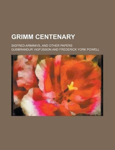 Grimm Centenary; Sigfred-Arminivs, and Other Papers
