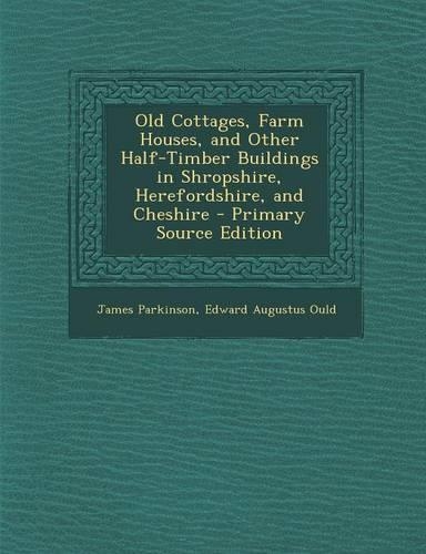 Old Cottages, Farm Houses, and Other Half-Timber Buildings in Shropshire, Herefordshire, and Cheshire - Primary Source Edition: (English)