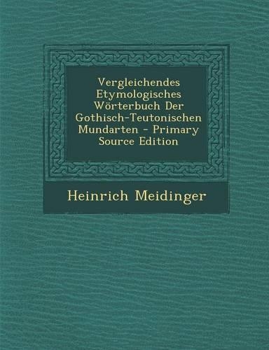 Vergleichendes Etymologisches Worterbuch Der Gothisch-Teutonischen Mundarten - Primary Source Edition
