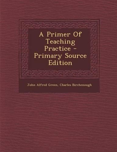 A Primer of Teaching Practice - Primary Source Edition