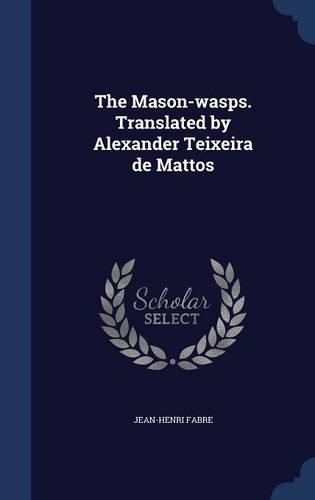 The Mason-wasps. Translated by Alexander Teixeira de Mattos