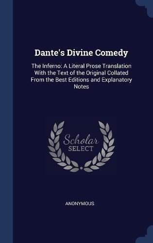 Dante's Divine Comedy: The Inferno: A Literal Prose Translation With the Text of the Original Collated From the Best Editions and Explanatory Notes