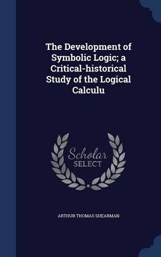 The Development of Symbolic Logic; A Critical-Historical Study of the Logical Calculu