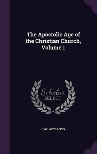 The Apostolic Age of the Christian Church, Volume 1