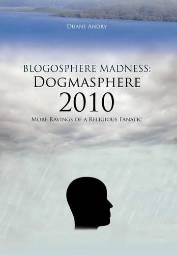 Blogosphere Madness: Dogmasphere 2010: More Ravings of a Religious Fanatic(English)